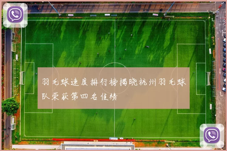 羽毛球速度排行榜揭晓杭州羽毛球队荣获第四名佳绩