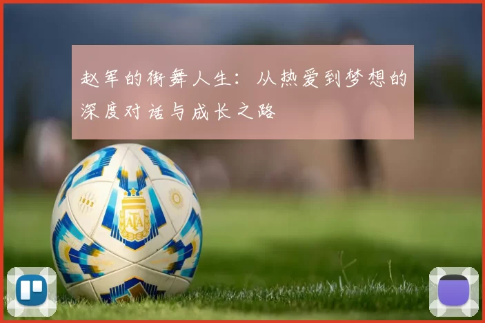 赵军的街舞人生：从热爱到梦想的深度对话与成长之路