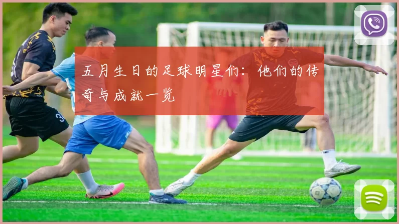 五月生日的足球明星们：他们的传奇与成就一览