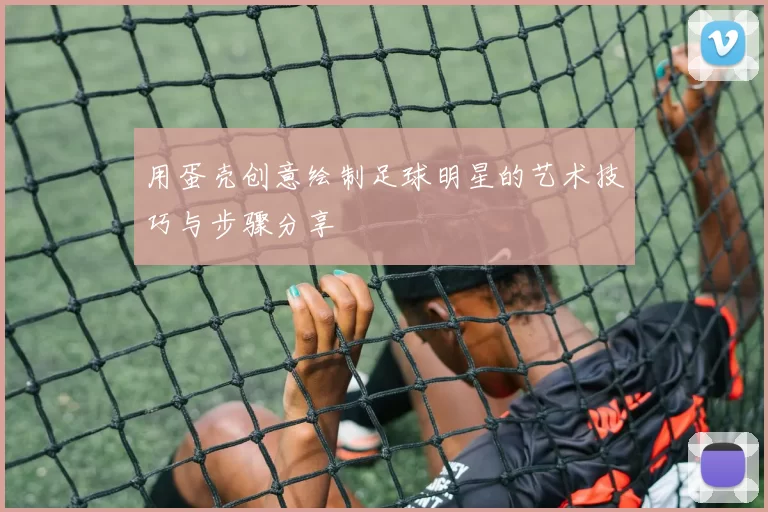 用蛋壳创意绘制足球明星的艺术技巧与步骤分享