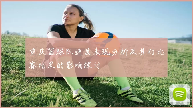 重庆篮球队速度表现分析及其对比赛结果的影响探讨