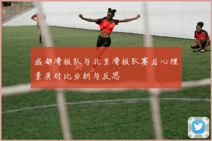 成都滑板队与北京滑板队赛后心理素质对比分析与反思
