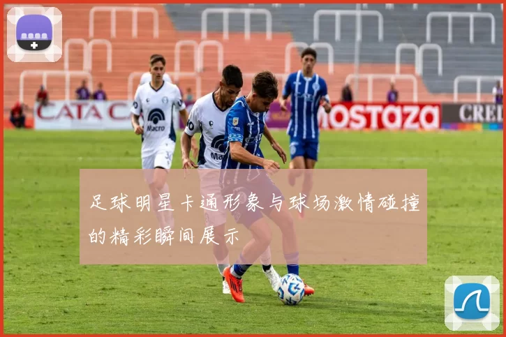 足球明星卡通形象与球场激情碰撞的精彩瞬间展示