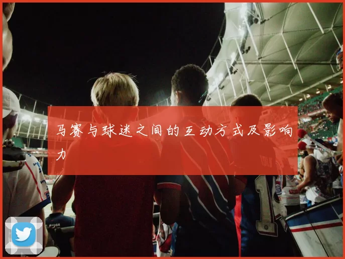 马赛与球迷之间的互动方式及影响力